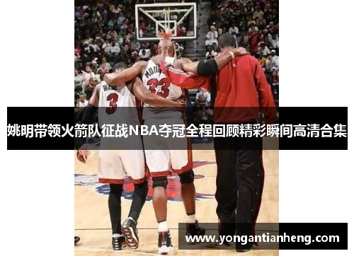 姚明带领火箭队征战NBA夺冠全程回顾精彩瞬间高清合集