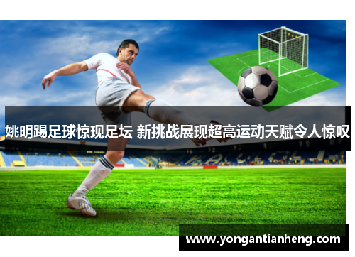姚明踢足球惊现足坛 新挑战展现超高运动天赋令人惊叹