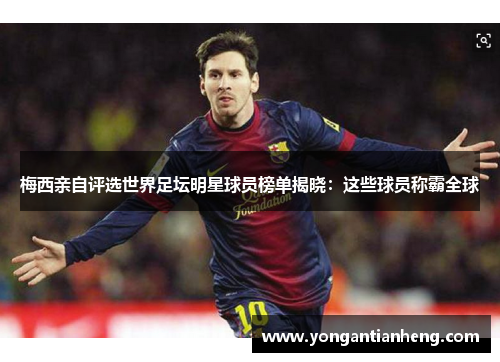 梅西亲自评选世界足坛明星球员榜单揭晓：这些球员称霸全球