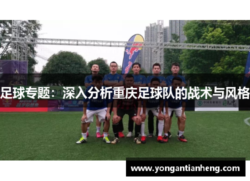 足球专题：深入分析重庆足球队的战术与风格