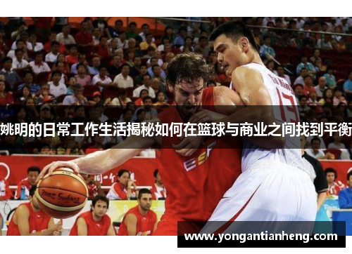 姚明的日常工作生活揭秘如何在篮球与商业之间找到平衡