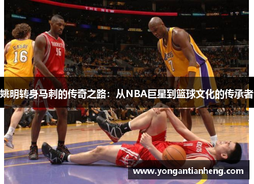 姚明转身马刺的传奇之路：从NBA巨星到篮球文化的传承者