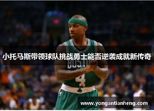 小托马斯带领球队挑战勇士能否逆袭成就新传奇