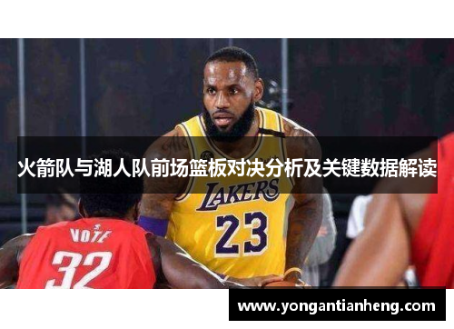 火箭队与湖人队前场篮板对决分析及关键数据解读