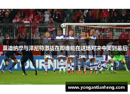 莫迪纳摩与泽尼特激战在即谁能在这场对决中笑到最后